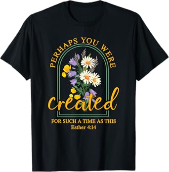 Perhaps You Were Created For Such A Time As This T-Shirt