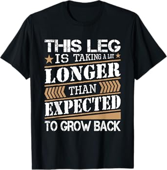 Leg Is Taking Longer Than Expected - Leg Amputee Amputation T-Shirt