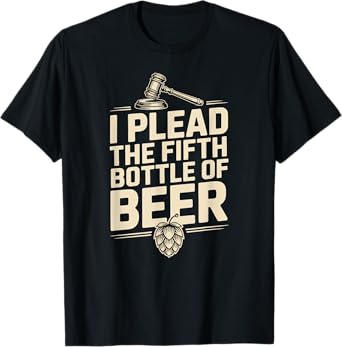 I Plead The Fifth Bottle Funny Law School Beer T-Shirt