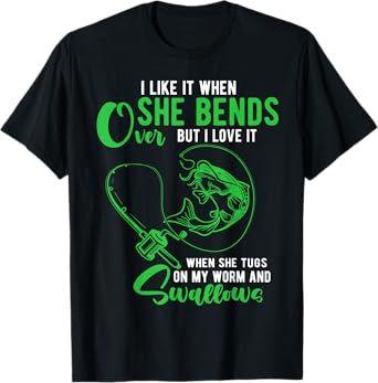 I Like It When She Bends Over Funny Fishing Adult Humor T-Shirt