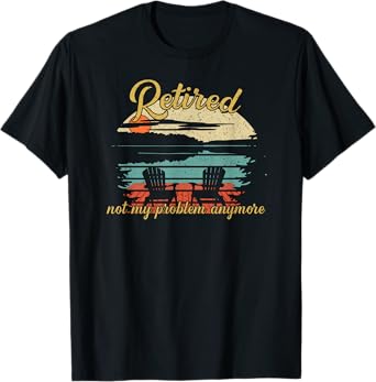 Retired Not My Problem | Summer Cottage Vacation | Lake Life T-Shirt for Men Women Girls Kids