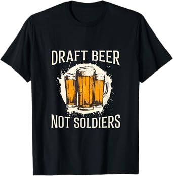 Draft Beer Not Soldiers - Funny Beer Design for Men T-Shirt