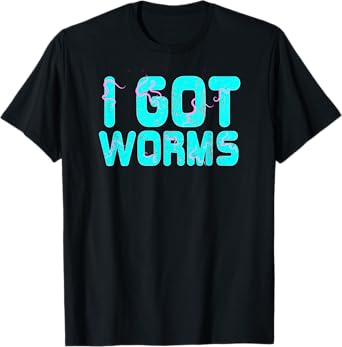 I Got Worms Funny Fishing Sayings Gift T-Shirt