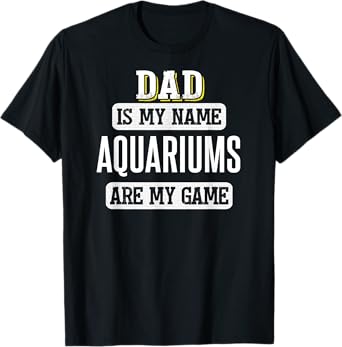 Funny Aquariums Gift for Dad Fathers Day Shirt T-Shirt