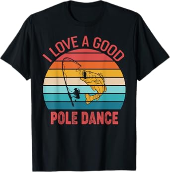 I Love A Good Pole Dance Fishing Shirt Funny Fishing Humor T-Shirt