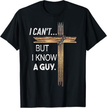 I Can't But I Know A Guy God Jesus T-Shirt