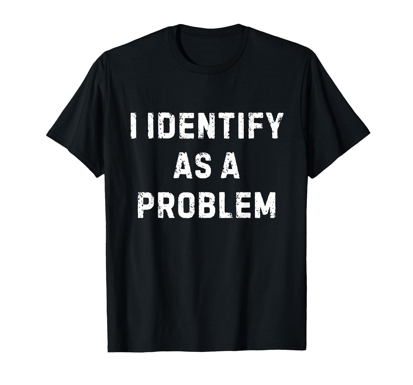 I Identify As A Problem Funny Sarcastic Humour Saying T-Shirt