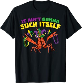 It Aint Gonna Suck Itself Crawfish Funny Mardi Gras Gift T-Shirt
