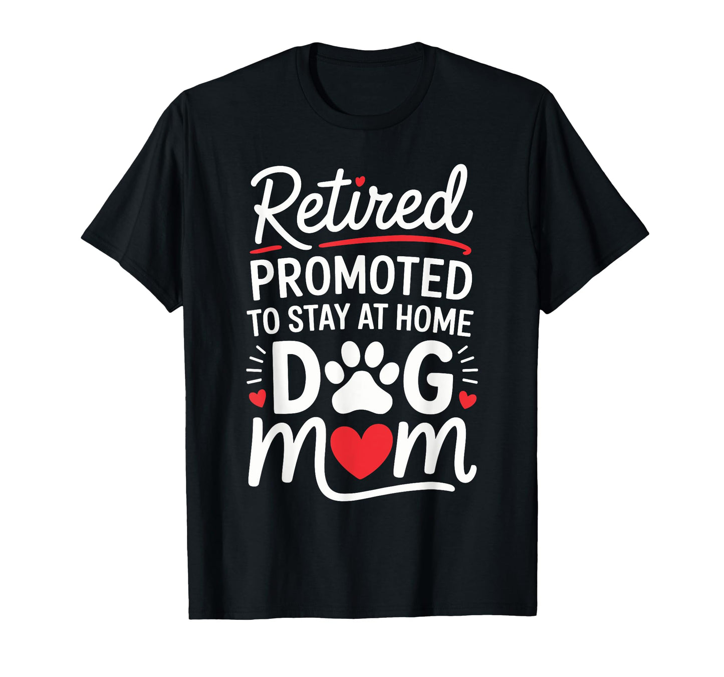 Retired Promoted to Stay at Home Dog Mom Funny Saying Men Women Kids T-Shirt