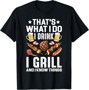 That's What I Do I Drink I Grill I Know Things BBQ Beer Gift T-Shirt