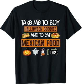 Take Me To Buy Halloween Goodies And To Eat Mexican Food T-Shirt
