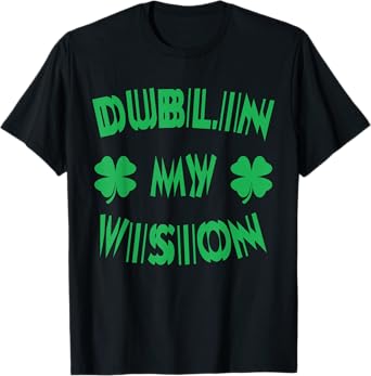 Dublin My Vision St Patrick's Day Funny Drunk Irish Festival T-Shirt