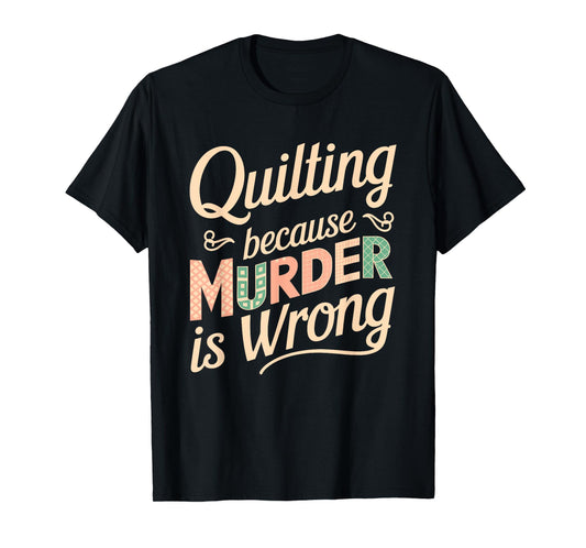 Quilting Because Murder Is Wrong Fun T-Shirt