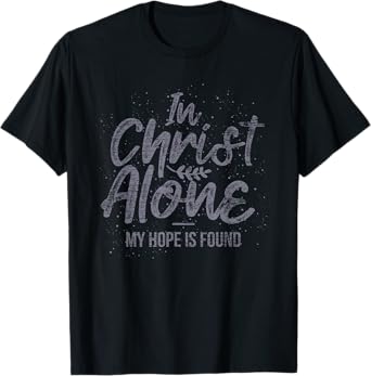 In Christ Alone My Hope Is Found Prayer T-Shirt