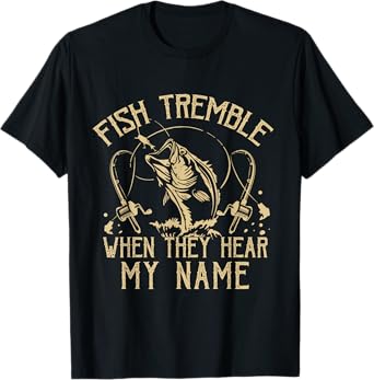 Funny Fish Tremble When They Hear My Name Fishing Fishermen T-Shirt