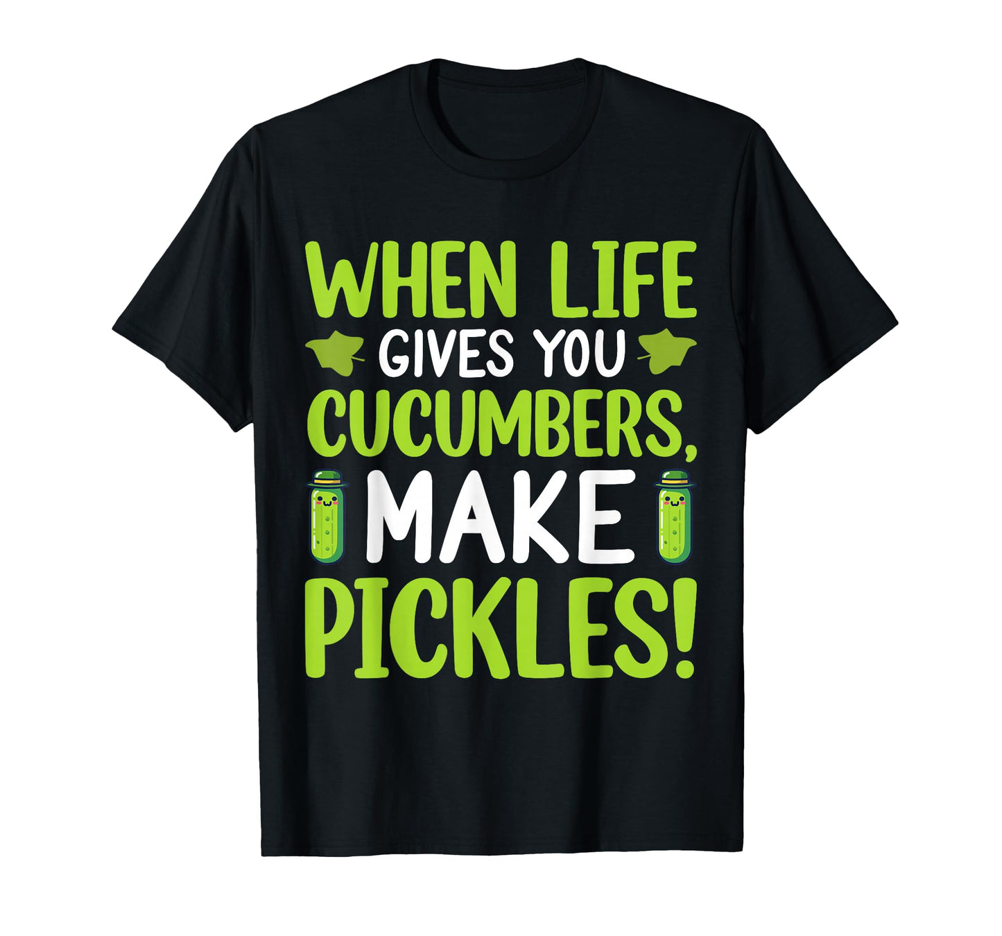 When Life Gives You Cucumbers, Make Pickles! T-Shirt