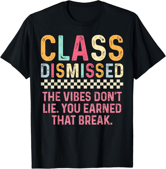 Class Dismissed The Vibes Don’t Lie. You Earned That Break. T-Shirt