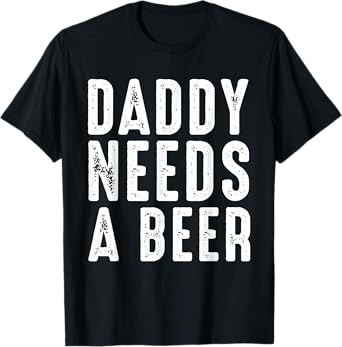 Daddy Needs A Beer Funny Quote Design T-Shirt