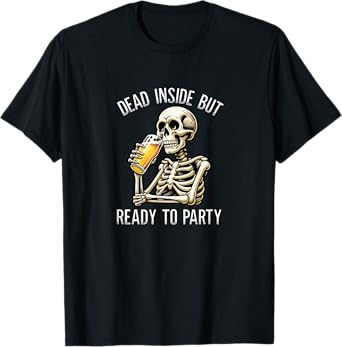 Dead Inside But Ready To Party - Skeleton Drinking Beer - T-Shirt