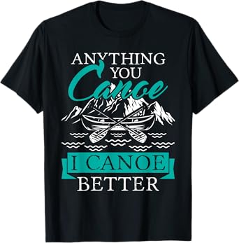 I Canoe Better - Boating Canoeing Paddling Boat T-Shirt