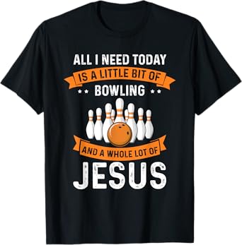 Need Bowling and Jesus Christian God Love Sport Bowler T-Shirt