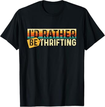 I'd Rather Be Thrifting - Thrifter Thrift Store T-Shirt