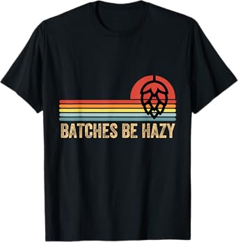 Batches Be Hazy IPA Craft Beer Shirts For Men Women Vintage T-Shirt