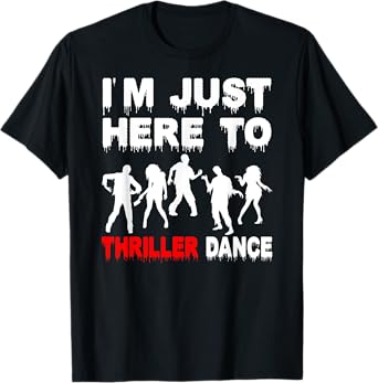 I'm Just Here To Thriller Dance Zombie Funny Halloween Dance T-Shirt