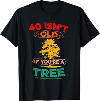 40 Isn't Old If You're A Tree Sarcastic Vintage Quote T-Shirt