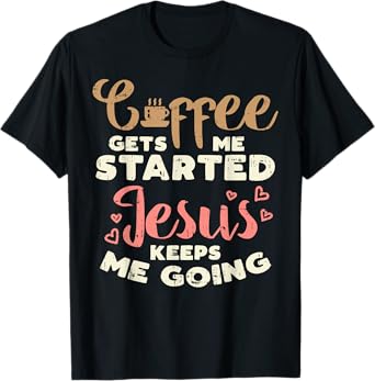 Coffee Started Jesus Going God Religious Christian Gift T-Shirt