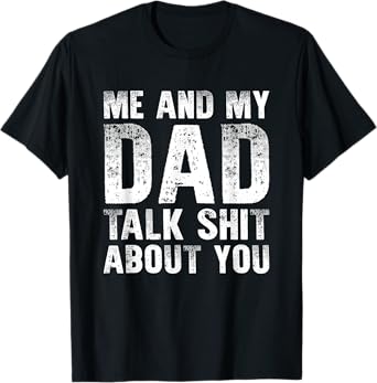 Me And My Dad Talk Sh t About You Funny Gift Son, Daughter T-Shirt