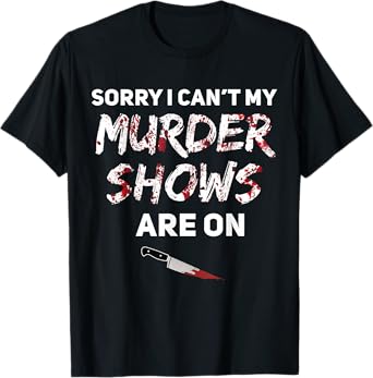 True Crime Fan Sorry I Can't My Murder Shows Are On T-Shirt