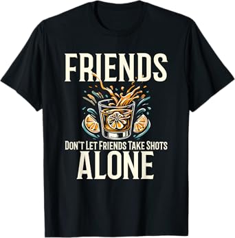 Friends Don't Let Friends Take Shots Alone Drinking T-Shirt