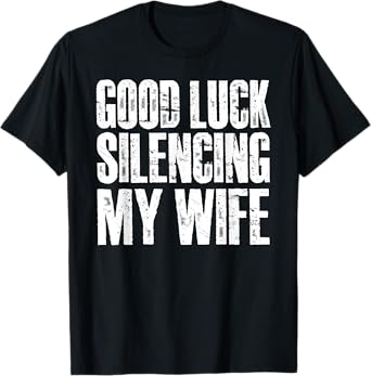 Funny Good Luck Silencing My Wife T-Shirt