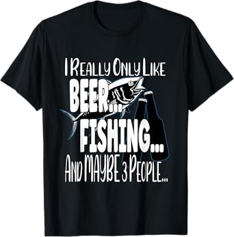 I Really Only Like Beer, Fishing & Maybe 3 People T-Shirt