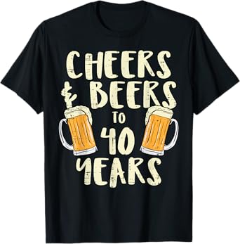 Cheers Beers 40 Years Old 40th Birthday Drinking Men Women T-Shirt