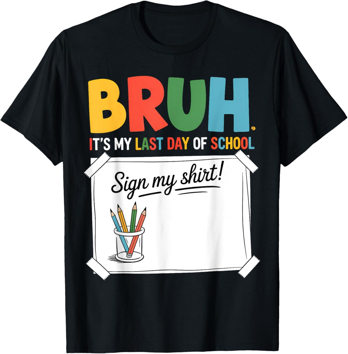 Student Signature Bruh It's My Last Day Of School Sign My T-Shirt