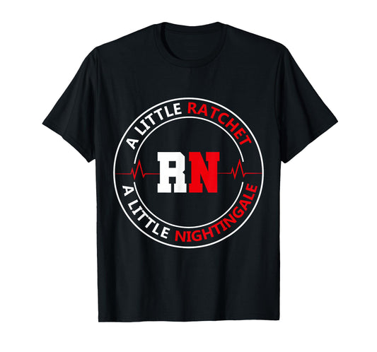 A Little Ratchet A Little Nightengale, RN Nurse T-Shirt
