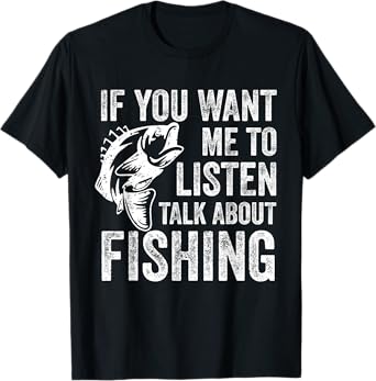 If You Want Me To Listen Talk About Fishing Funny Fisherman T-Shirt