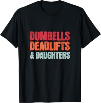 Dumbbells Deadlifts Daughters, Funny Father's Day Girl Dad T-Shirt