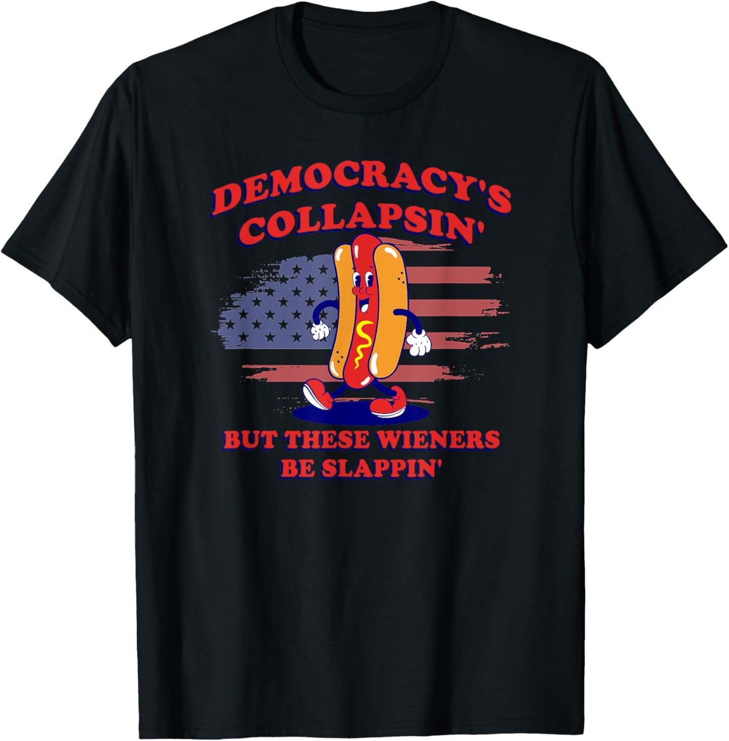 Democracy's Collapsin' But These Wieners Be Slappin' T-shirt