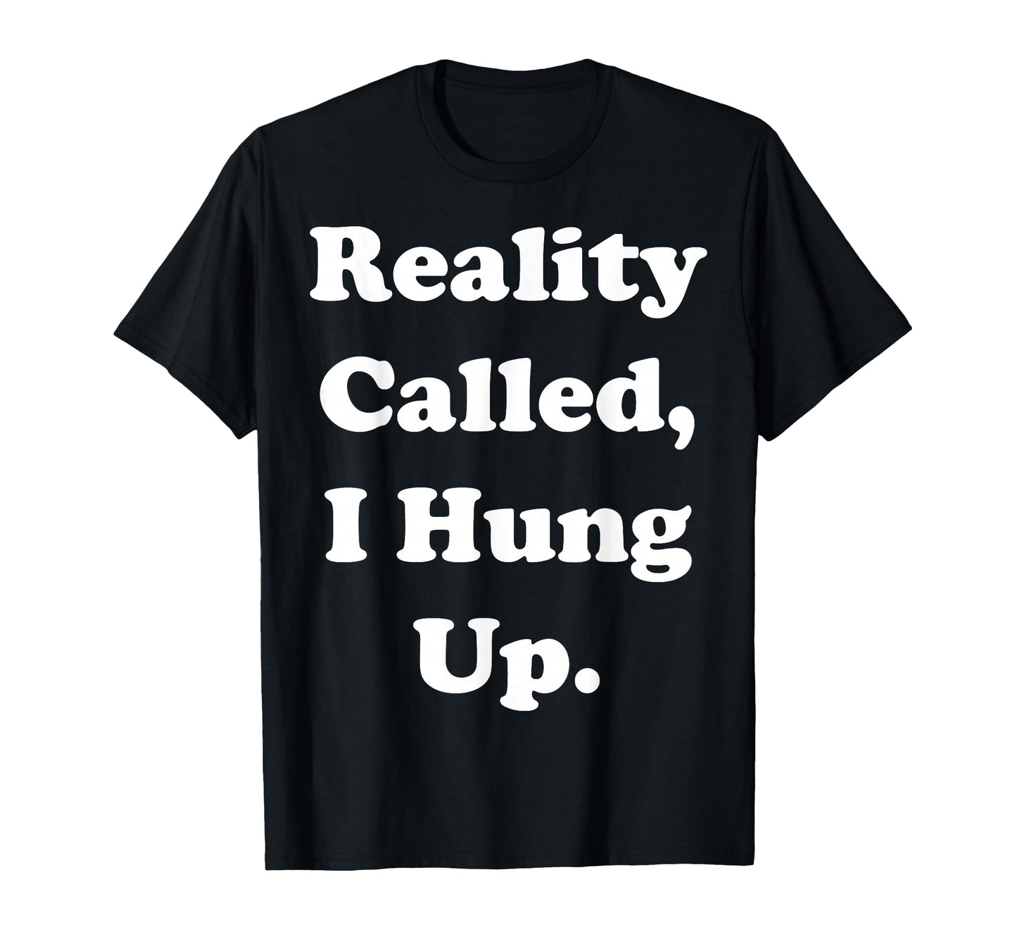 Reality Called I Hung Up Statement Funny Saying T-Shirt