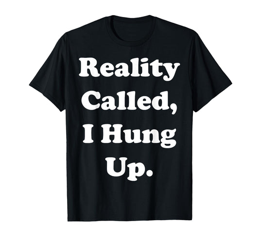 Reality Called I Hung Up Statement Funny Saying T-Shirt