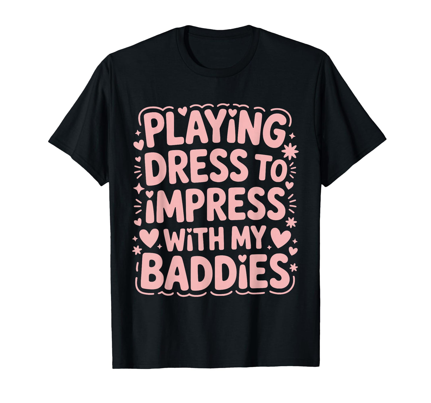 Playing Dress to Impress with My Baddies Meme Saying T-Shirt