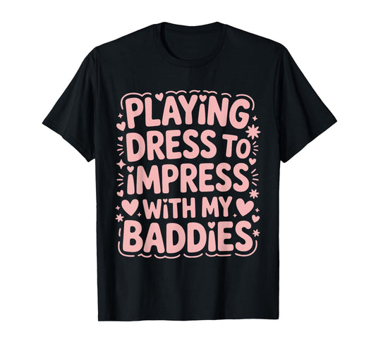 Playing Dress to Impress with My Baddies Meme Saying T-Shirt