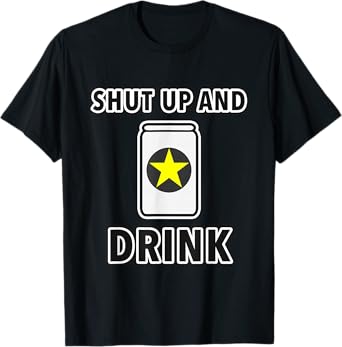 Shut UP and Drink Beer Tin Liquor Party Funny T-Shirt