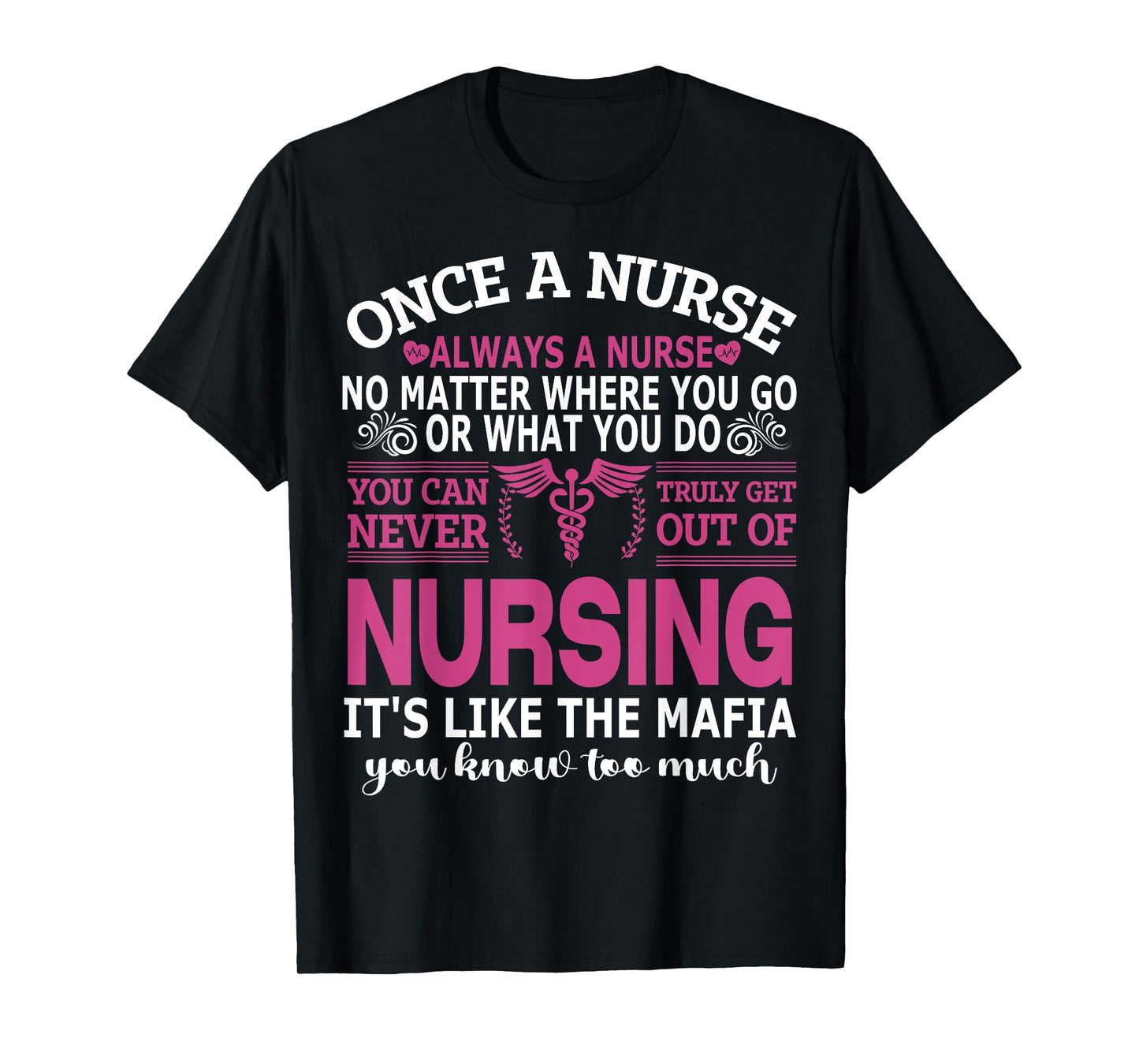 Once Nurse Always A Nurse Where You Go & What You Do - Nurse T-Shirt