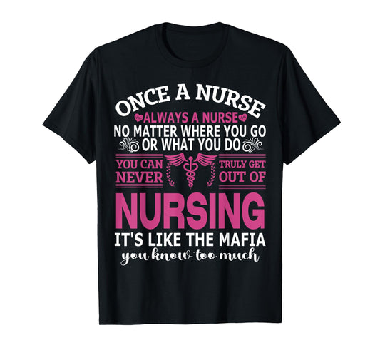 Once Nurse Always A Nurse Where You Go & What You Do - Nurse T-Shirt