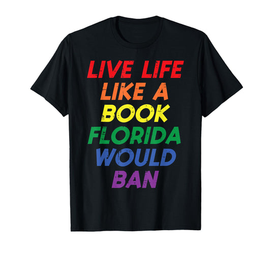 Live Life Like A Book Florida Would Ban LGBTQ Ally Gay Pride T-Shirt
