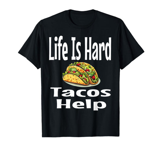 Life Is Hard Tacos Help Mexican Food Lover Foodie Funny T-Shirt